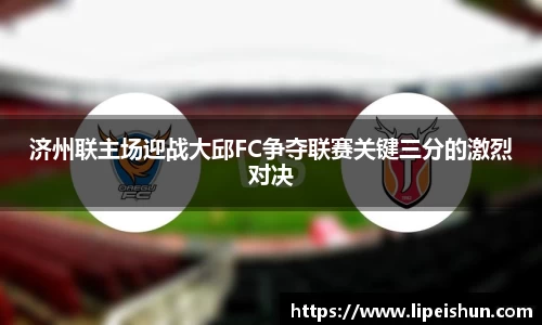 济州联主场迎战大邱FC争夺联赛关键三分的激烈对决